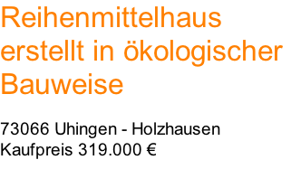 Reihenmittelhaus   erstellt in ökologischer  Bauweise  73066 Uhingen - Holzhausen Kaufpreis 319.000 €