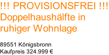 !!! PROVISIONSFREI !!! Doppelhaushälfte in  ruhiger Wohnlage  89551 Königsbronn Kaufpreis 324.999 €